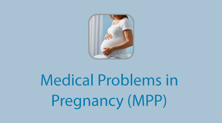 Medical Problems in Pregnancy (MPP)