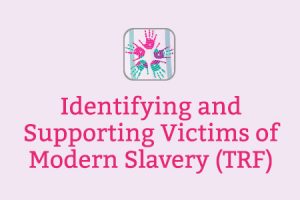 Identifying and Supporting Victims of Modern Slavery (TRF)