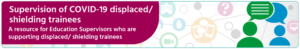 Supervision of COVID-19 displaced or shielding trainees