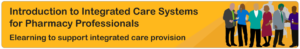 Introduction to Integrated Care Systems for Early Career Pharmacy Professionals