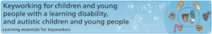 Keyworking for children and young people with a learning disability, and autistic children and young people
