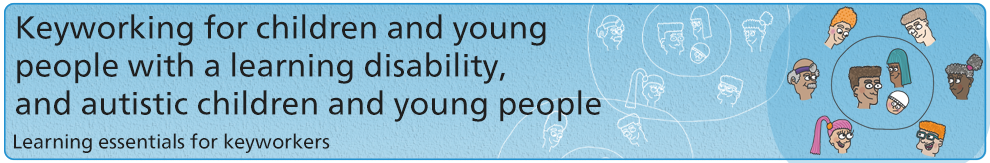 Keyworking for children and young people with a learning disability, and autistic children and young people