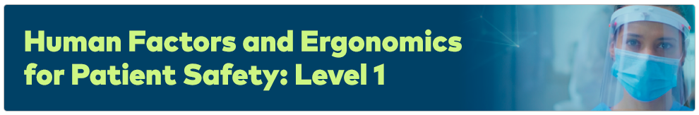 Human Factors / Ergonomics (Safety Science) for Patient Safety: Level 1 – Understanding