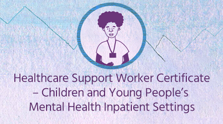 Healthcare Support Worker Certificate – Children and Young People’s Mental Health Inpatient Settings