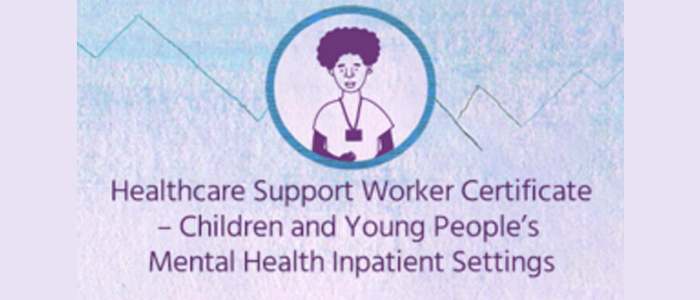 Healthcare Support Worker Certificate - Children and Young People's Mental Health Inpatient Settings