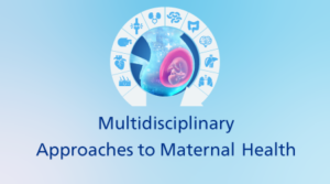 Multidisciplinary Approaches to Maternal Health